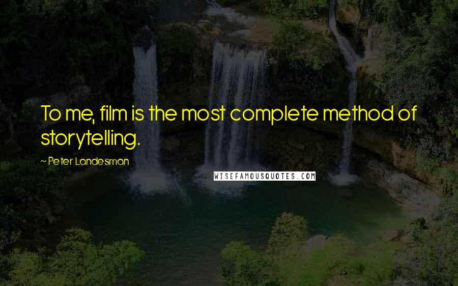 Peter Landesman Quotes: To me, film is the most complete method of storytelling.