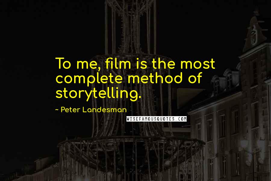Peter Landesman Quotes: To me, film is the most complete method of storytelling.