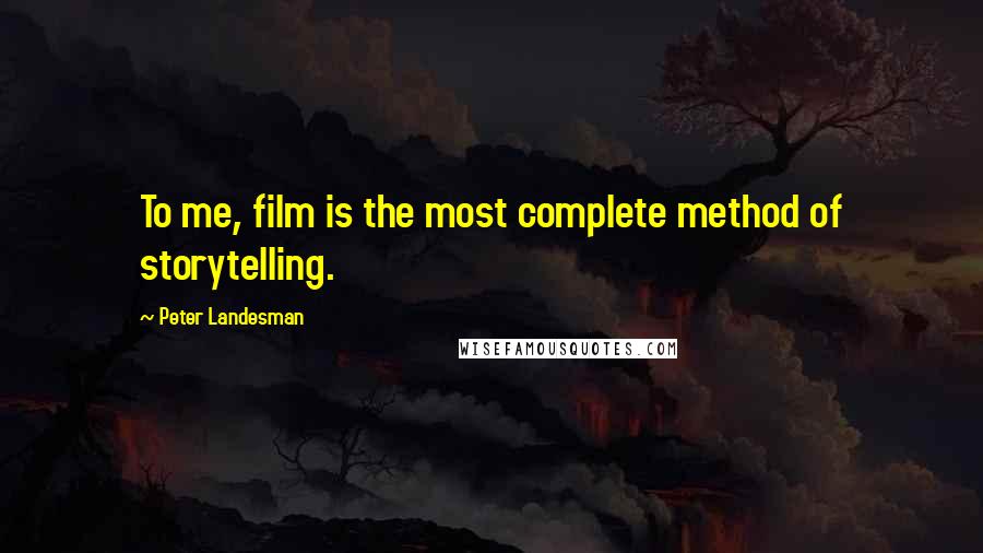 Peter Landesman Quotes: To me, film is the most complete method of storytelling.