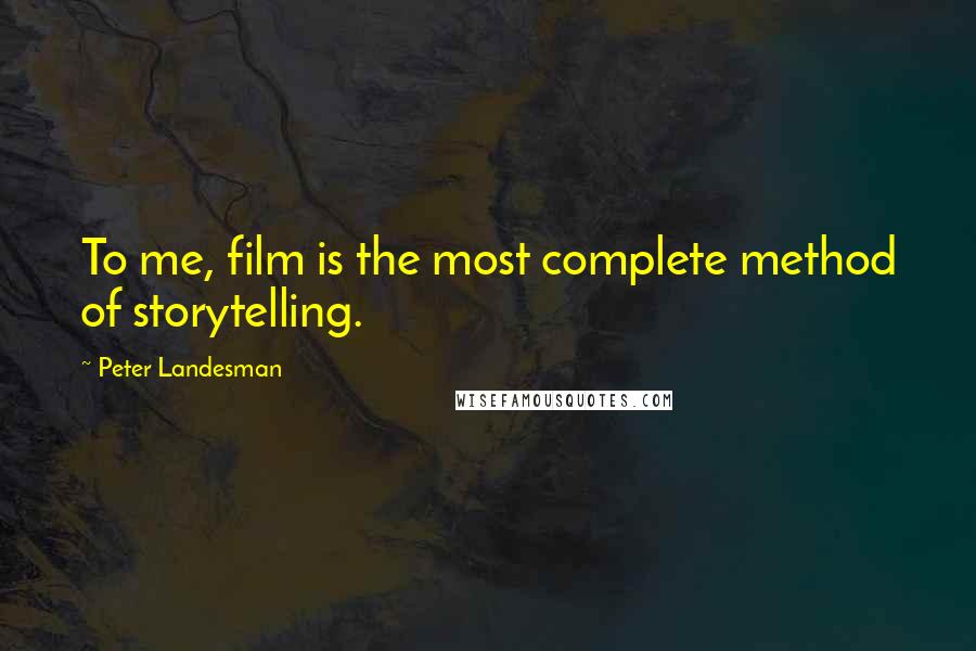 Peter Landesman Quotes: To me, film is the most complete method of storytelling.