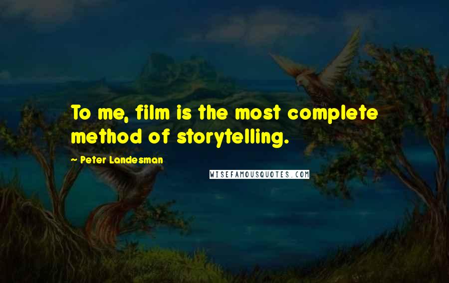 Peter Landesman Quotes: To me, film is the most complete method of storytelling.