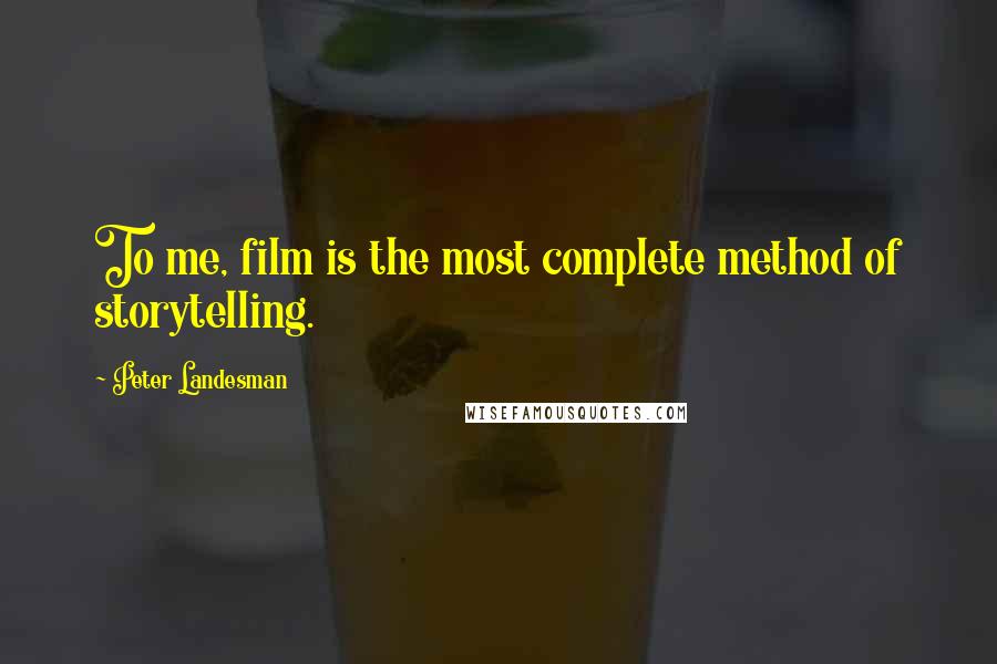 Peter Landesman Quotes: To me, film is the most complete method of storytelling.