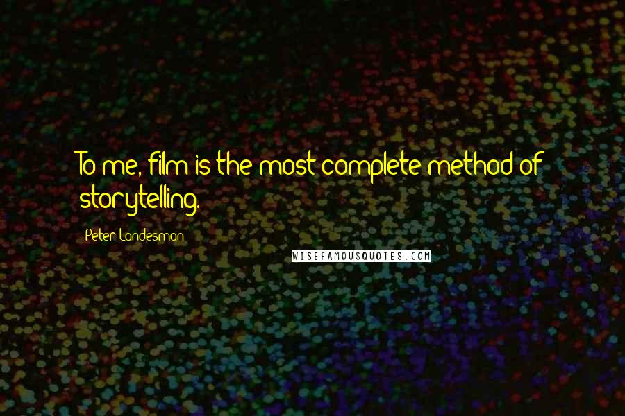 Peter Landesman Quotes: To me, film is the most complete method of storytelling.