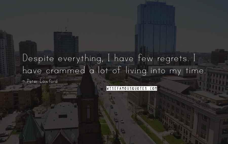 Peter Lawford Quotes: Despite everything, I have few regrets. I have crammed a lot of living into my time.