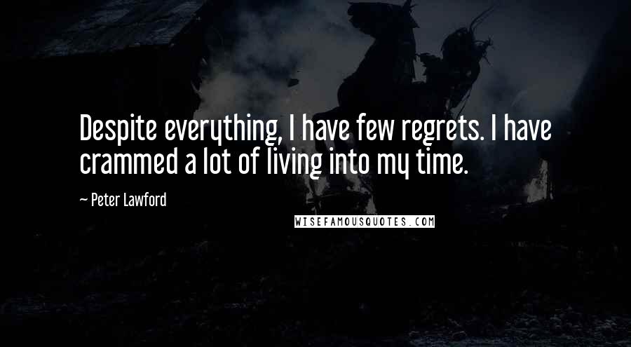 Peter Lawford Quotes: Despite everything, I have few regrets. I have crammed a lot of living into my time.