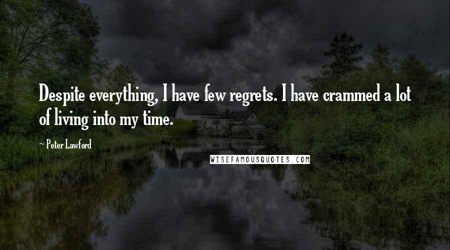 Peter Lawford Quotes: Despite everything, I have few regrets. I have crammed a lot of living into my time.