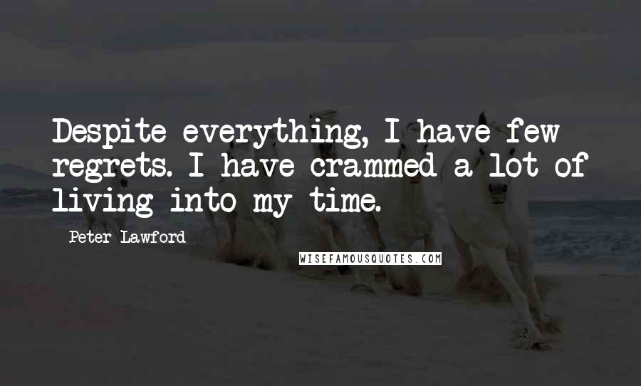 Peter Lawford Quotes: Despite everything, I have few regrets. I have crammed a lot of living into my time.