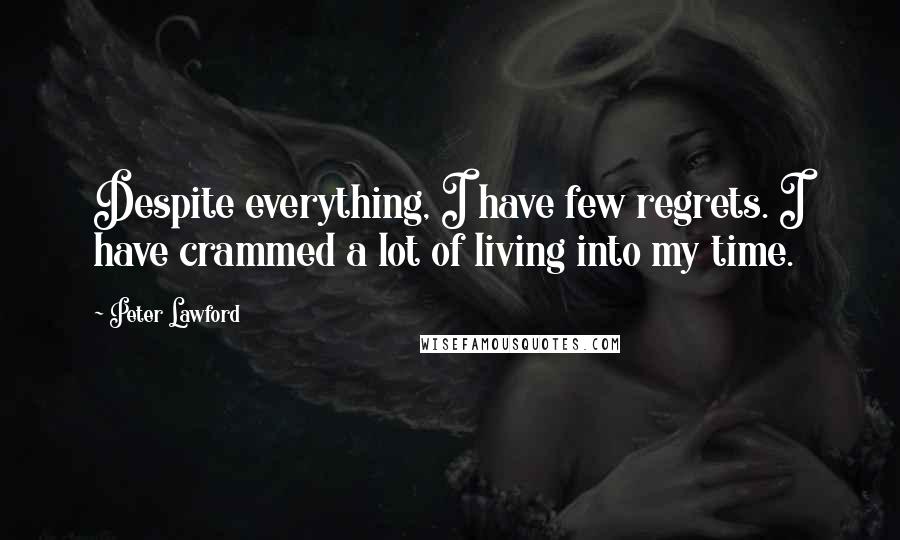 Peter Lawford Quotes: Despite everything, I have few regrets. I have crammed a lot of living into my time.