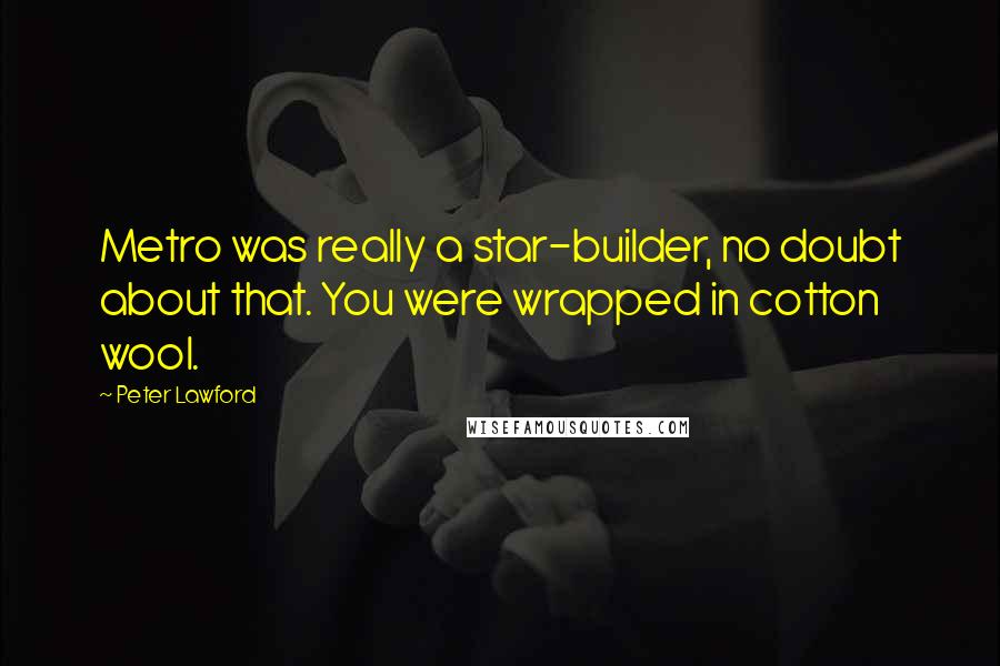 Peter Lawford Quotes: Metro was really a star-builder, no doubt about that. You were wrapped in cotton wool.