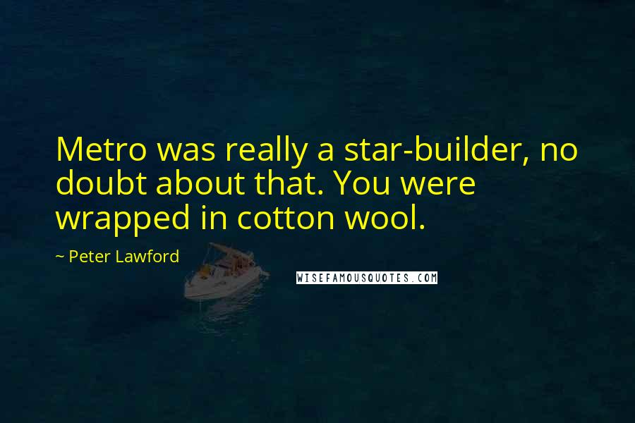 Peter Lawford Quotes: Metro was really a star-builder, no doubt about that. You were wrapped in cotton wool.