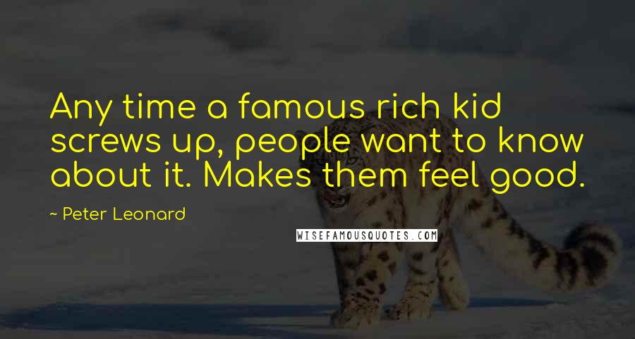 Peter Leonard Quotes: Any time a famous rich kid screws up, people want to know about it. Makes them feel good.