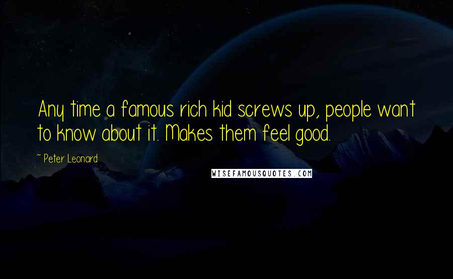 Peter Leonard Quotes: Any time a famous rich kid screws up, people want to know about it. Makes them feel good.