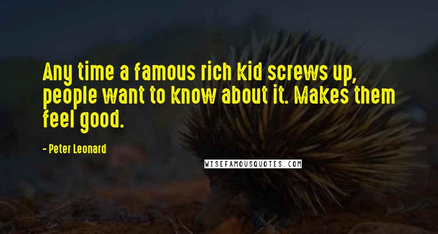 Peter Leonard Quotes: Any time a famous rich kid screws up, people want to know about it. Makes them feel good.