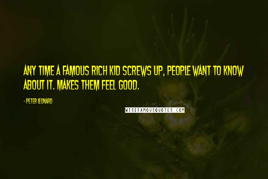 Peter Leonard Quotes: Any time a famous rich kid screws up, people want to know about it. Makes them feel good.