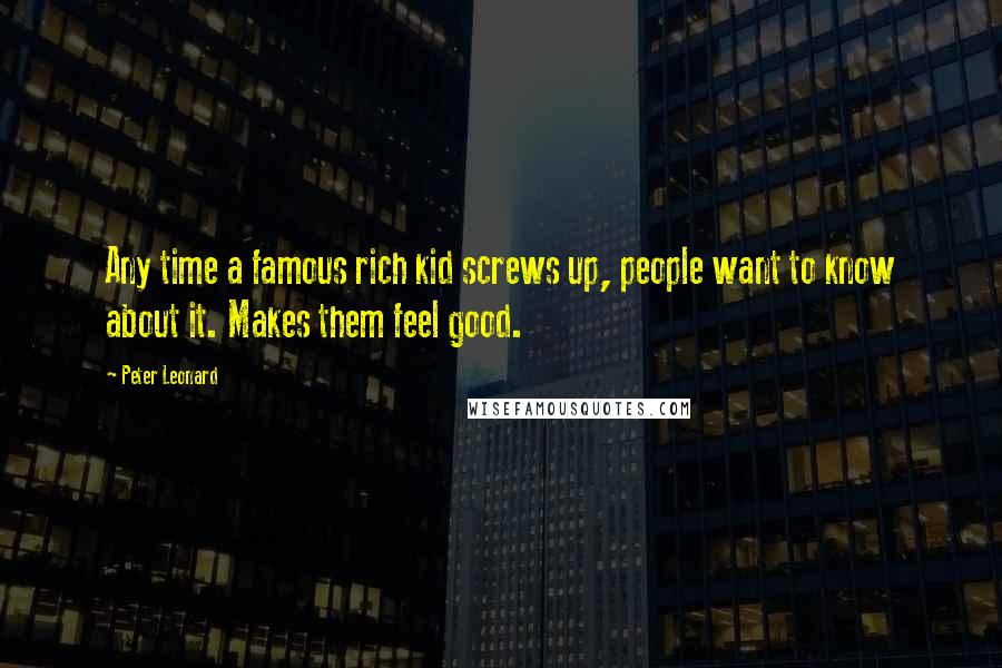 Peter Leonard Quotes: Any time a famous rich kid screws up, people want to know about it. Makes them feel good.