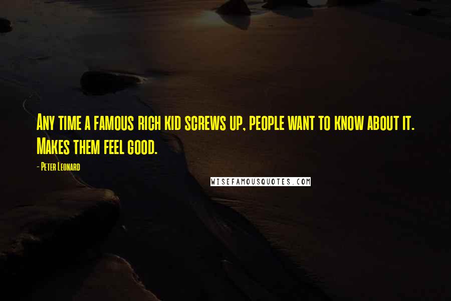 Peter Leonard Quotes: Any time a famous rich kid screws up, people want to know about it. Makes them feel good.