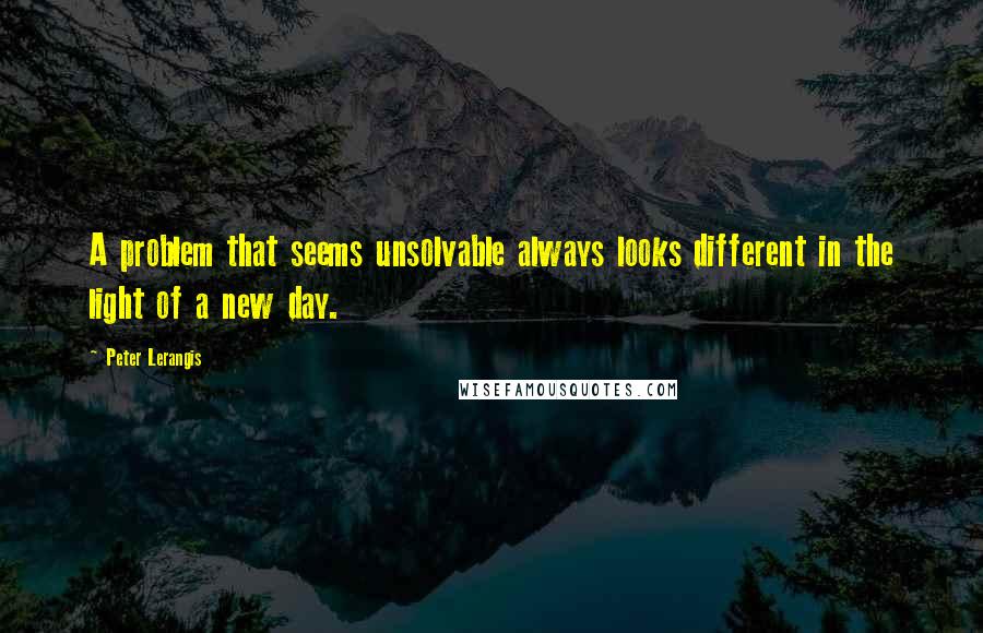 Peter Lerangis Quotes: A problem that seems unsolvable always looks different in the light of a new day.