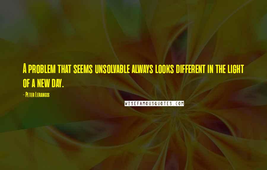 Peter Lerangis Quotes: A problem that seems unsolvable always looks different in the light of a new day.