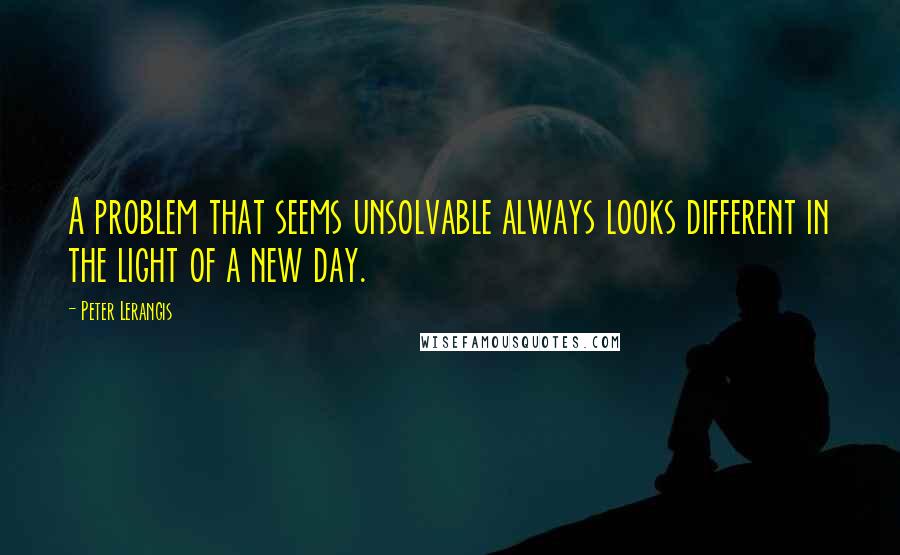 Peter Lerangis Quotes: A problem that seems unsolvable always looks different in the light of a new day.