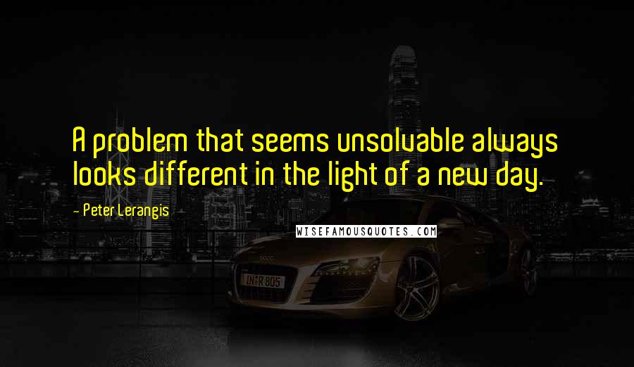 Peter Lerangis Quotes: A problem that seems unsolvable always looks different in the light of a new day.