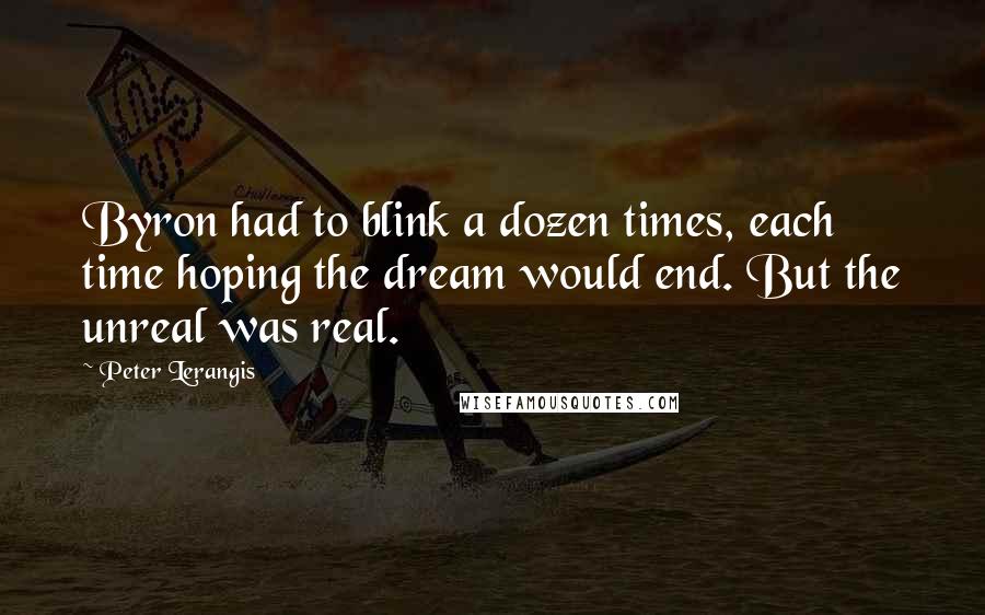 Peter Lerangis Quotes: Byron had to blink a dozen times, each time hoping the dream would end. But the unreal was real.