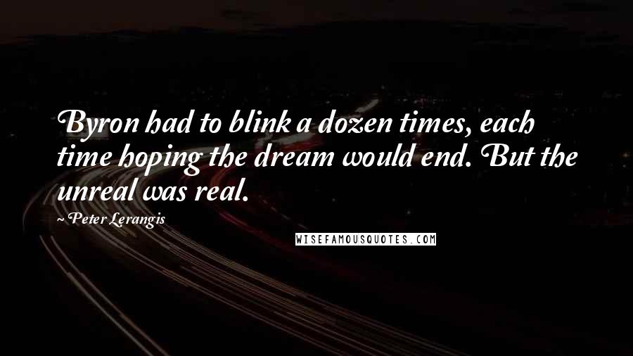 Peter Lerangis Quotes: Byron had to blink a dozen times, each time hoping the dream would end. But the unreal was real.