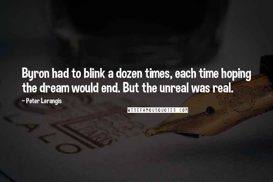 Peter Lerangis Quotes: Byron had to blink a dozen times, each time hoping the dream would end. But the unreal was real.