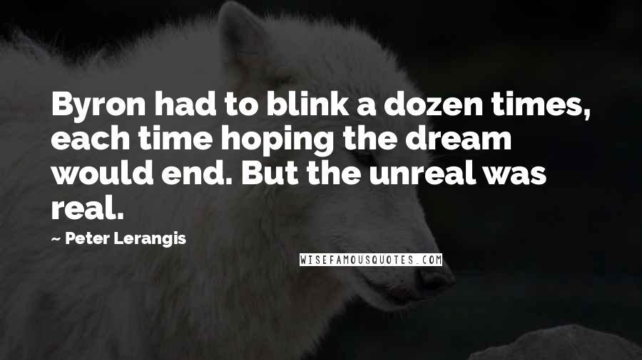 Peter Lerangis Quotes: Byron had to blink a dozen times, each time hoping the dream would end. But the unreal was real.