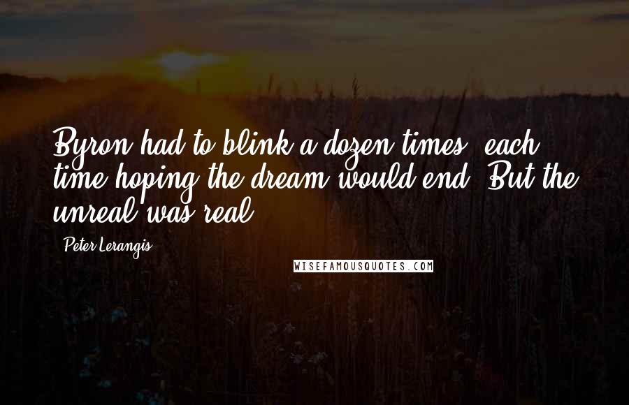 Peter Lerangis Quotes: Byron had to blink a dozen times, each time hoping the dream would end. But the unreal was real.