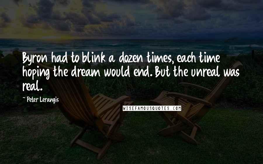 Peter Lerangis Quotes: Byron had to blink a dozen times, each time hoping the dream would end. But the unreal was real.