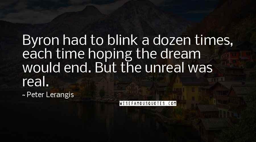 Peter Lerangis Quotes: Byron had to blink a dozen times, each time hoping the dream would end. But the unreal was real.