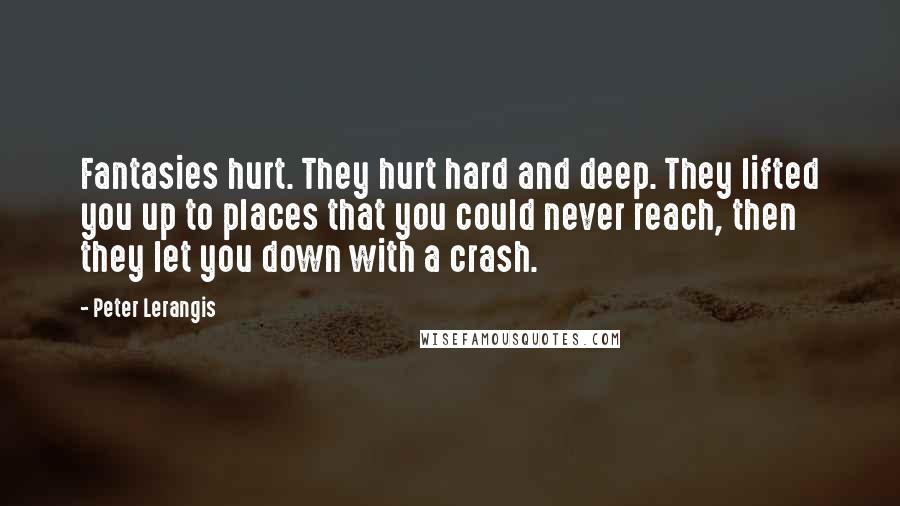 Peter Lerangis Quotes: Fantasies hurt. They hurt hard and deep. They lifted you up to places that you could never reach, then they let you down with a crash.