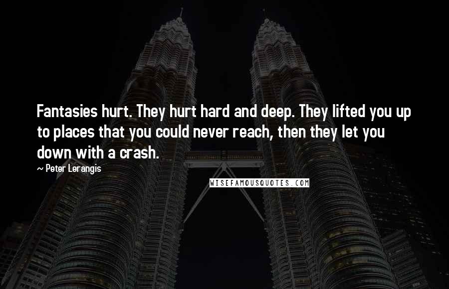 Peter Lerangis Quotes: Fantasies hurt. They hurt hard and deep. They lifted you up to places that you could never reach, then they let you down with a crash.