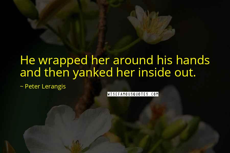 Peter Lerangis Quotes: He wrapped her around his hands and then yanked her inside out.