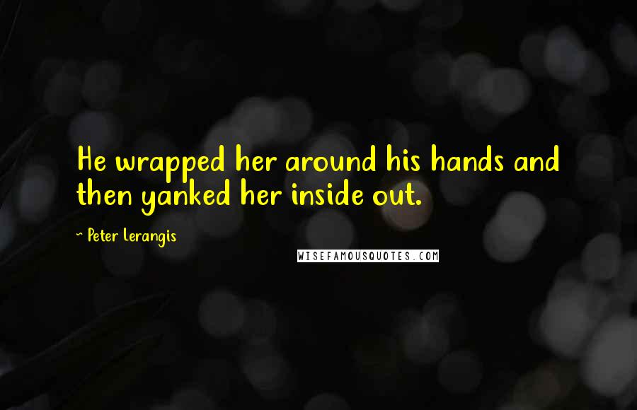 Peter Lerangis Quotes: He wrapped her around his hands and then yanked her inside out.