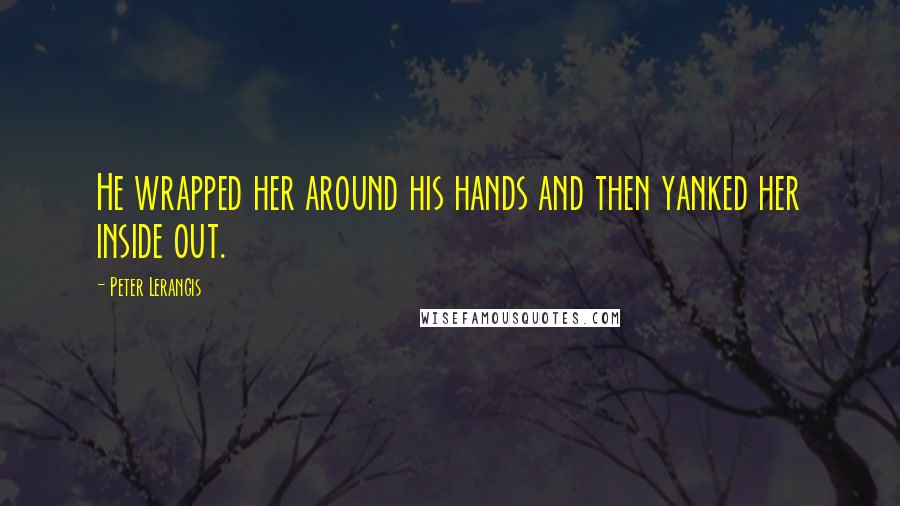 Peter Lerangis Quotes: He wrapped her around his hands and then yanked her inside out.