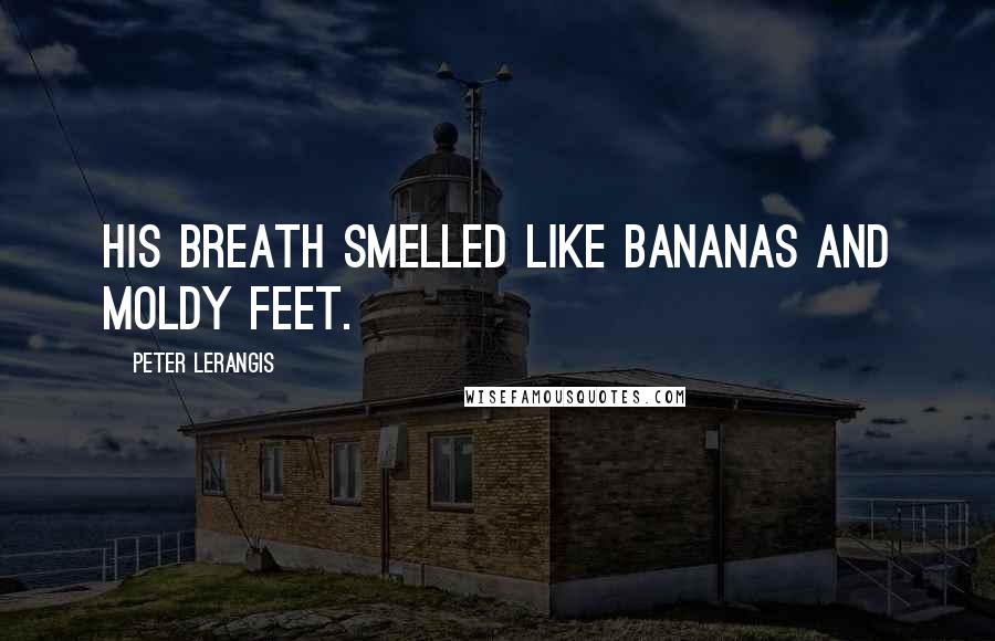 Peter Lerangis Quotes: His breath smelled like bananas and moldy feet.