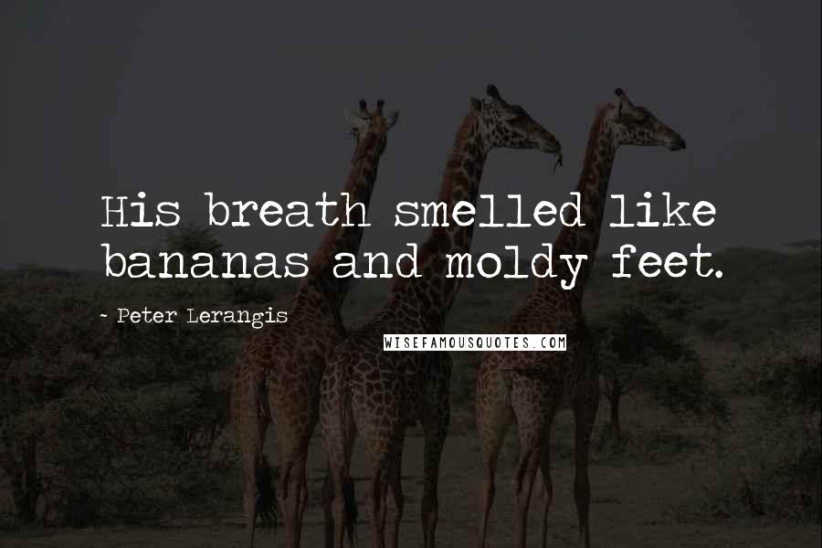 Peter Lerangis Quotes: His breath smelled like bananas and moldy feet.