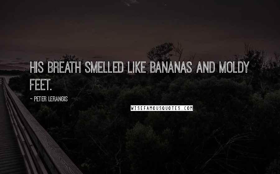 Peter Lerangis Quotes: His breath smelled like bananas and moldy feet.