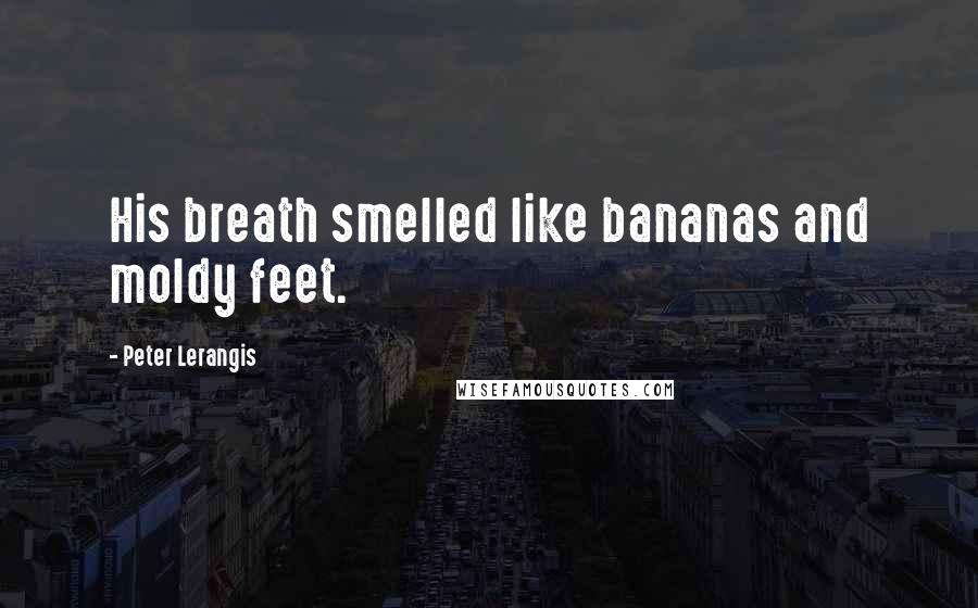 Peter Lerangis Quotes: His breath smelled like bananas and moldy feet.