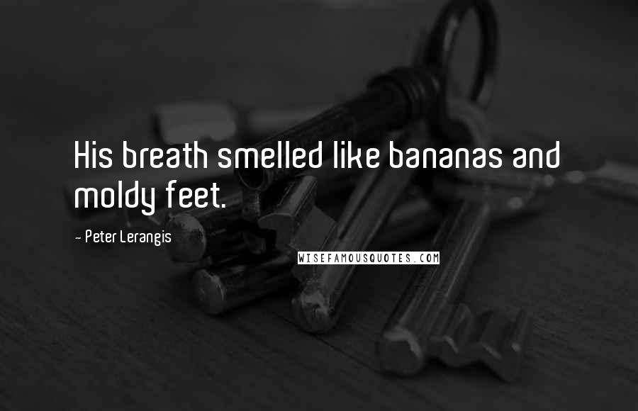 Peter Lerangis Quotes: His breath smelled like bananas and moldy feet.