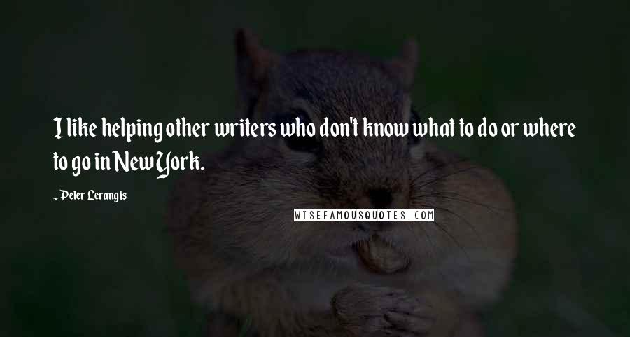 Peter Lerangis Quotes: I like helping other writers who don't know what to do or where to go in New York.