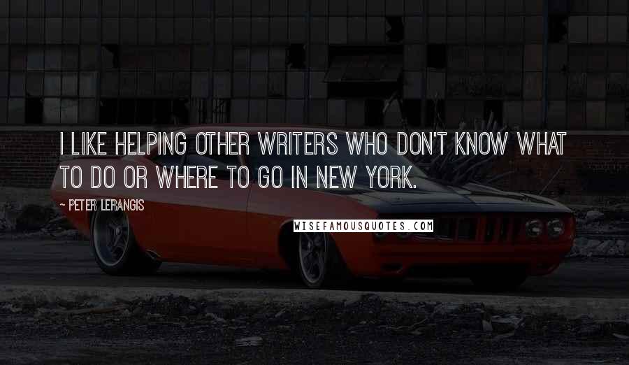 Peter Lerangis Quotes: I like helping other writers who don't know what to do or where to go in New York.