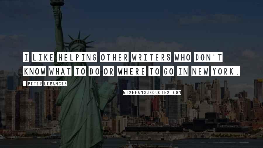 Peter Lerangis Quotes: I like helping other writers who don't know what to do or where to go in New York.