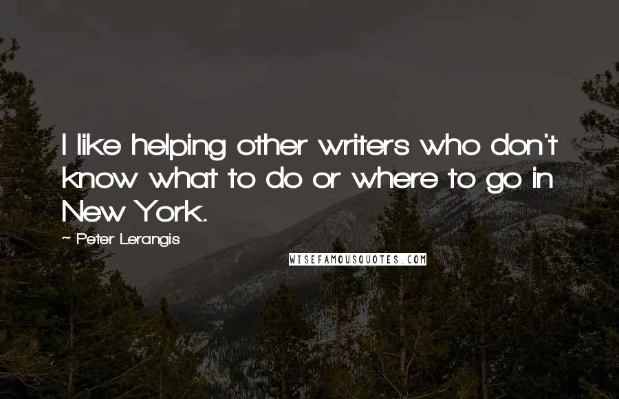 Peter Lerangis Quotes: I like helping other writers who don't know what to do or where to go in New York.