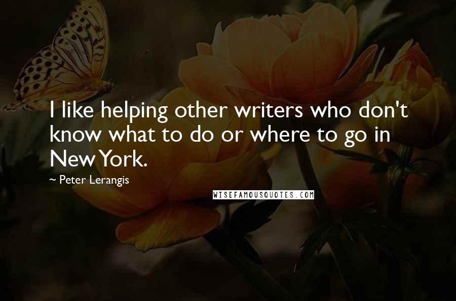 Peter Lerangis Quotes: I like helping other writers who don't know what to do or where to go in New York.
