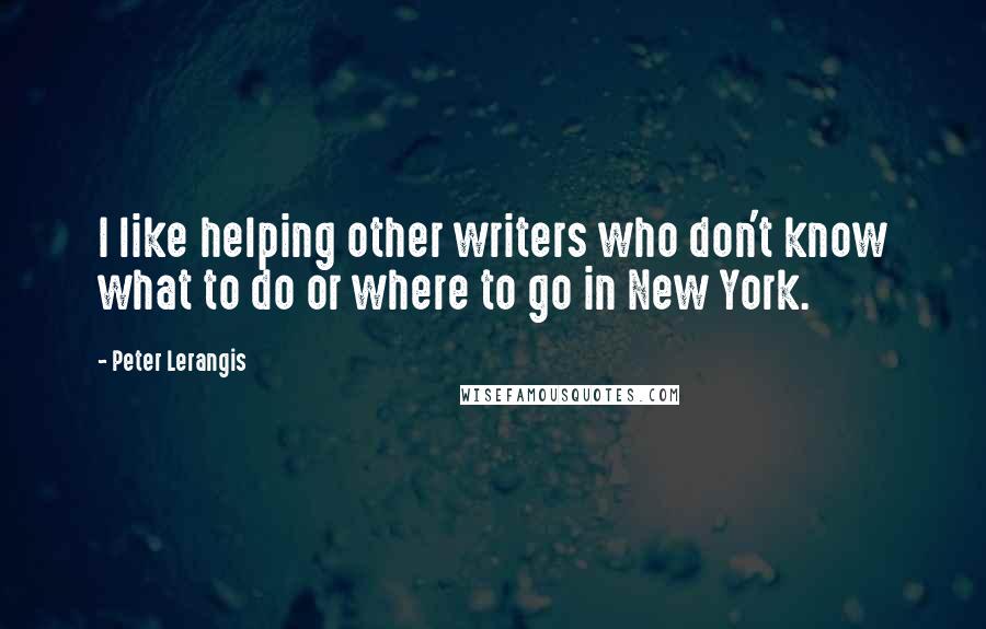 Peter Lerangis Quotes: I like helping other writers who don't know what to do or where to go in New York.