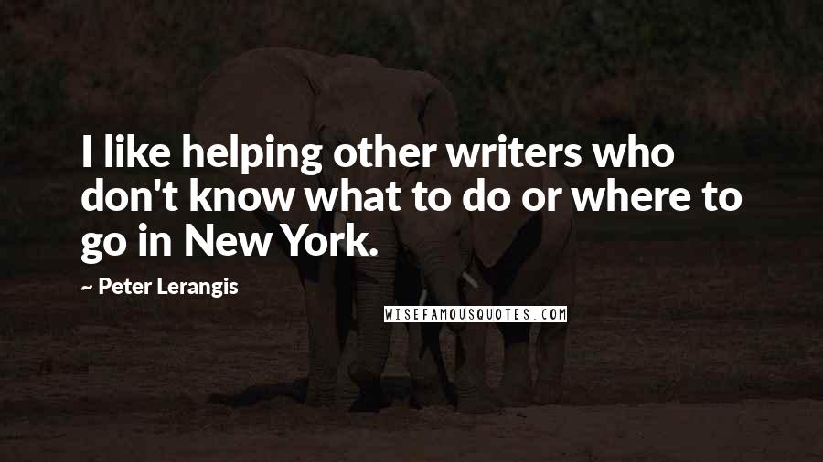 Peter Lerangis Quotes: I like helping other writers who don't know what to do or where to go in New York.