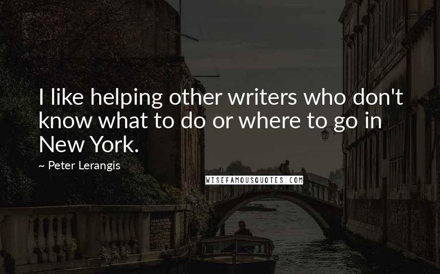 Peter Lerangis Quotes: I like helping other writers who don't know what to do or where to go in New York.