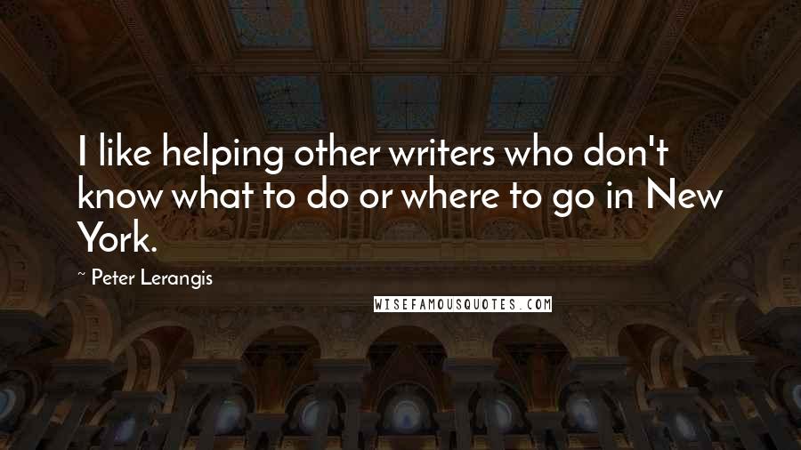 Peter Lerangis Quotes: I like helping other writers who don't know what to do or where to go in New York.